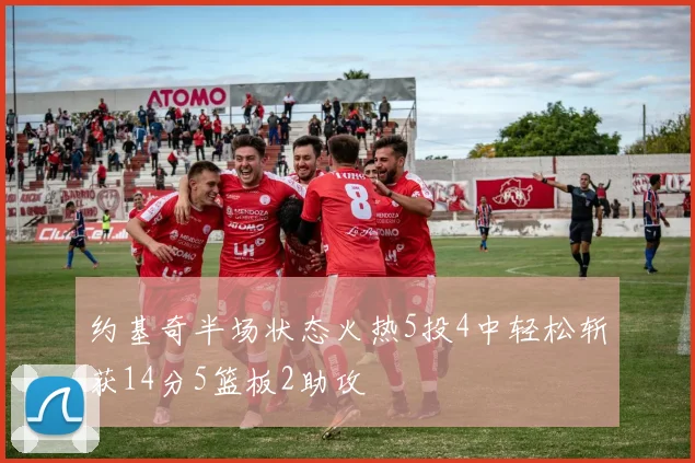 约基奇半场状态火热5投4中轻松斩获14分5篮板2助攻