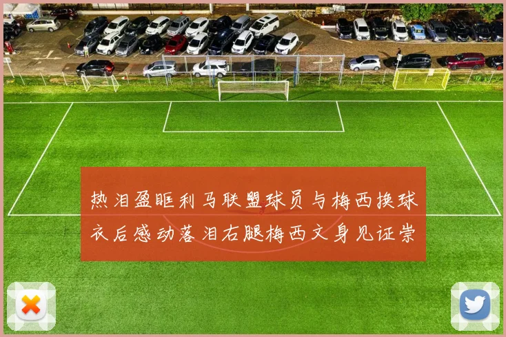 热泪盈眶利马联盟球员与梅西换球衣后感动落泪右腿梅西文身见证崇拜之情
