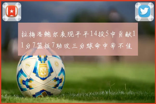 拉梅洛鲍尔表现平平14投5中贡献11分7篮板7助攻三分球命中率不佳