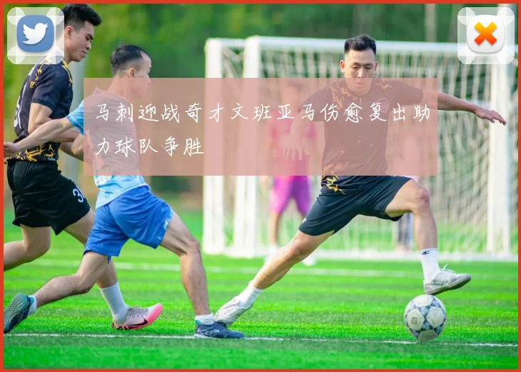 马刺迎战奇才文班亚马伤愈复出助力球队争胜